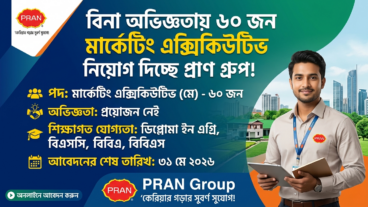 বিনা অভিজ্ঞতায় ৬০ জন মার্কেটিং এক্সিকিউটিভ নিয়োগ দিচ্ছে প্রান গ্রুপ