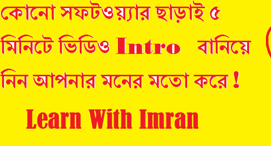 কোনো সফটওয়্যার ছাড়াই ৫ মিনিটে ভিডিও Intro  বানিয়ে নিন আপনার মনের মতো করে !