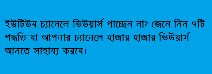 ইউটিউব চ্যানেলে ভিউয়ার্স পাচ্ছেন না? জেনে নিন ৭টি পদ্ধতি যা আপনার চ্যানেলে হাজার হাজার ভিউয়ার্স আনতে সাহায্য করবে।