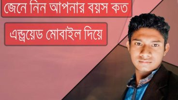 আপনার বয়স কত জেনে নিন আপনার এন্ড্রয়েড মোবাইলের মাধ্যমে।