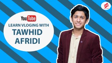 কিভাবে বানানবেন Vlog ভিডিও? শিখুন বাংলাদেশের ব্লগার তৌহিদ আফ্রিদি এর সাথে