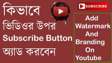 কিভাবে ইউটিউব ভিডিও এর উপর Subscribe বাটন অ্যাড করবেন