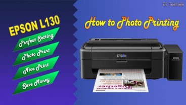 সঠিক নিয়মে কিভাবে প্রিন্ট করবেন EPSON L130 প্রিন্টার দিয়ে