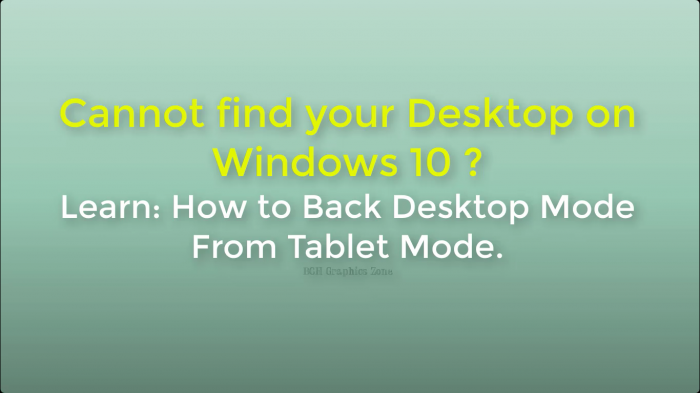 হঠাৎ করে উইন্ডোজ ১০ এ পিসির  Desktop খুজে পাচ্ছেন না ? Tablet থেকে Desktop এ ফিরে আসুন।