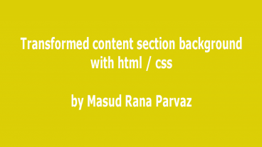 দেখে নিন কিভাবে html & css দিয়ে transformed content section background তৈরি করা যায়।