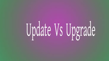 Update Vs Upgrade