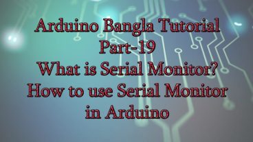 আরডুইনো টিউটোরিয়াল [পর্ব-১৯] :: সিরিয়াল মনিটর কি? আরডুইনোতে সিরিয়াল মনিটর ব্যবহার করার পদ্ধতি