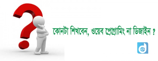 কোনটা শিখবেন, ওয়েব প্রোগ্রামিং না ডিজাইন ?