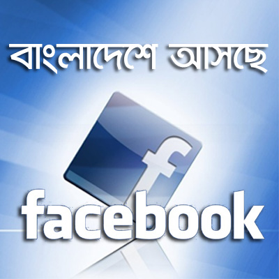 বাংলাদেশে আসছে বিশ্বজুড়ে সাড়া জাগানো সোশাল মাধ্যম ফেসবুক