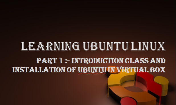 Learn Ubuntu Linux Part 1 :- Introduction and Installation