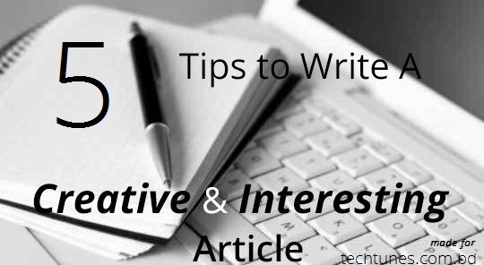 কিভাবে একটি ক্রিয়েটিভ এবং ইন্টারেস্টিং Article লিখবেন! (5 টিপস্)