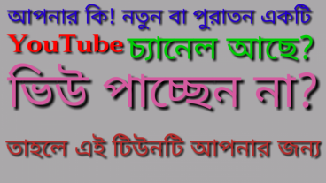 আপনার কি! নতুন বা পুরাতন একটি YouTube চ‍্যানেল আছে ভিউ পাচ্ছেন না? তাহলে এই টিউনটি আপনার জন্য