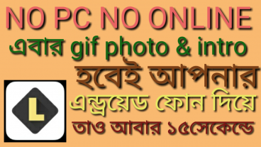 No pc no online এবার gif photo & intro হবেই আপনার এন্ড্রোয়েড ফোন দিয়ে