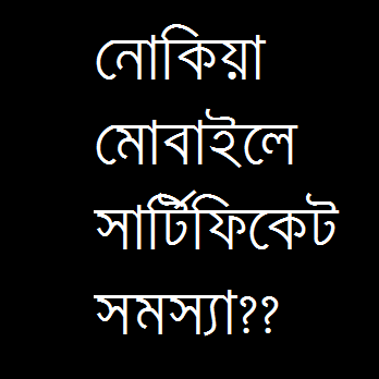 নোকিয়া মোবাইলে সার্টিফিকেট সমস্যার ৫ মিনিটেই সমাধান!